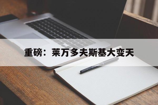 重磅：莱万多夫斯基大变天(莱万多夫斯基欧洲杯最新消息)